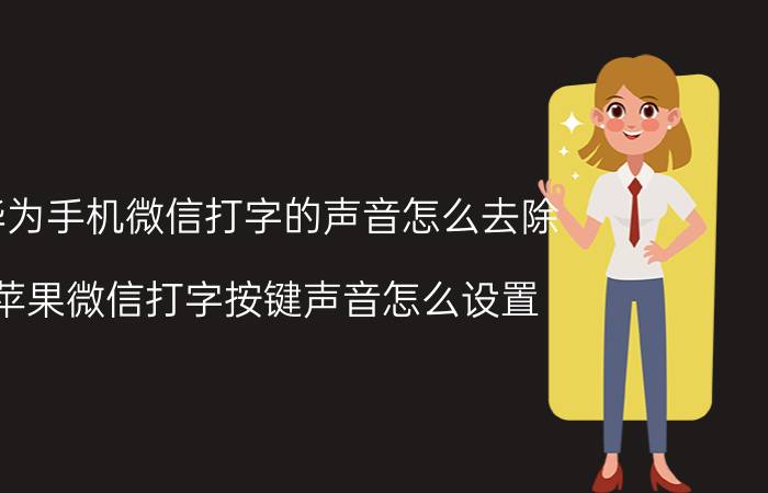 华为手机微信打字的声音怎么去除 苹果微信打字按键声音怎么设置？